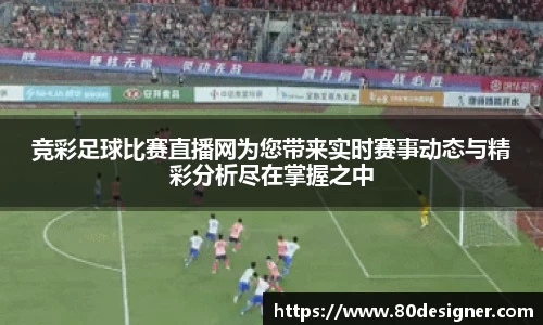 竞彩足球比赛直播网为您带来实时赛事动态与精彩分析尽在掌握之中